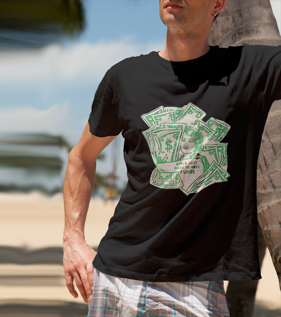 Girls Just Want To Have Funds Money Dollar Bills T-Shirt
