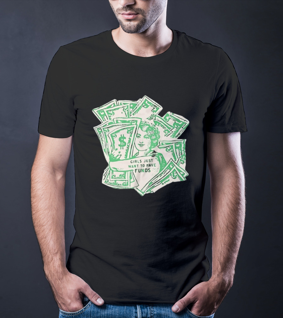 Girls Just Want To Have Funds Money Dollar Bills T-Shirt