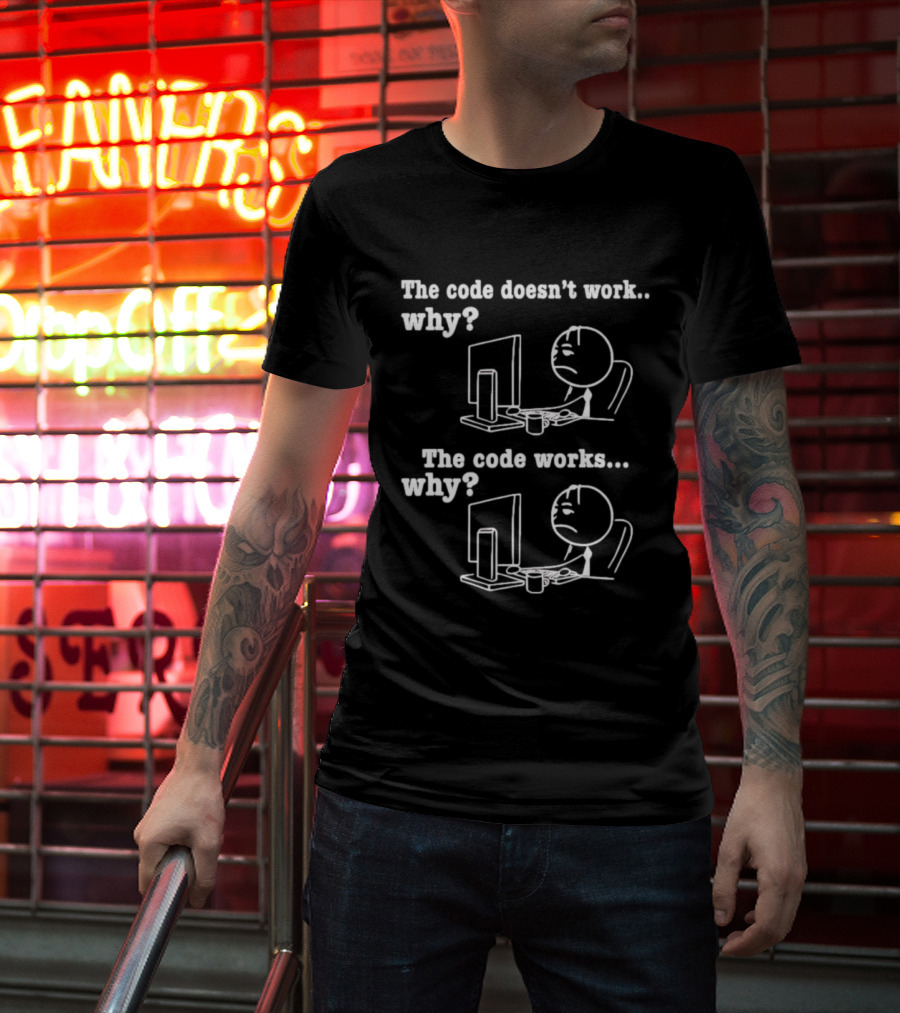 The Code Doesn't Work Why The Code Works Why Programmer Stick Figure Computer T-Shirt