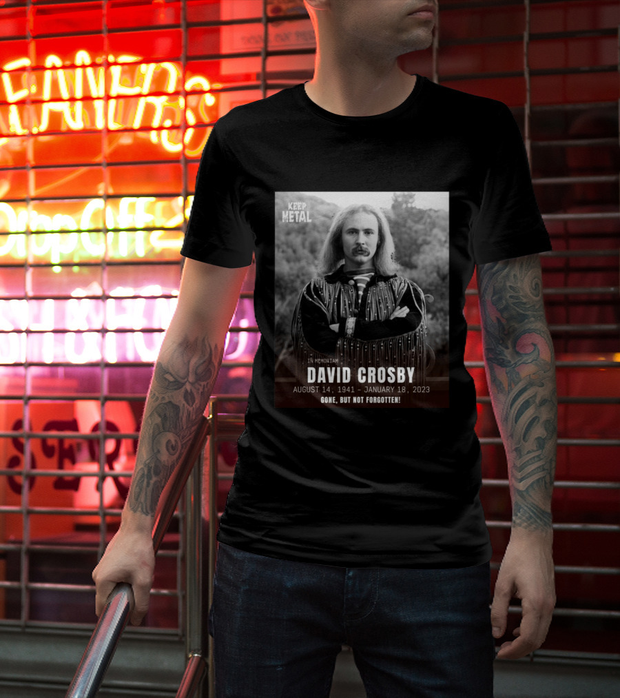 Keep The Metal In Memoriam David Crosby August 14 1941 January 18 2023 Gone But Not Forgotten T-Shirt