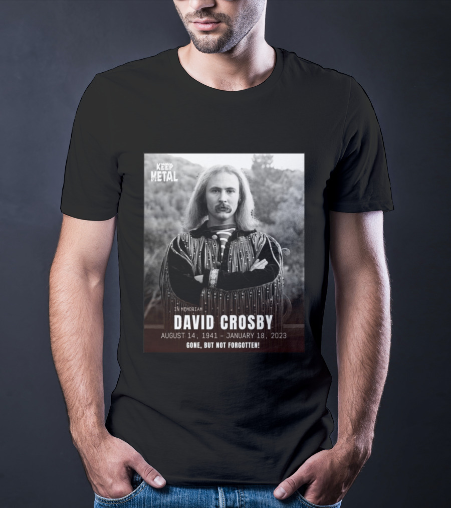 Keep The Metal In Memoriam David Crosby August 14 1941 January 18 2023 Gone But Not Forgotten T-Shirt
