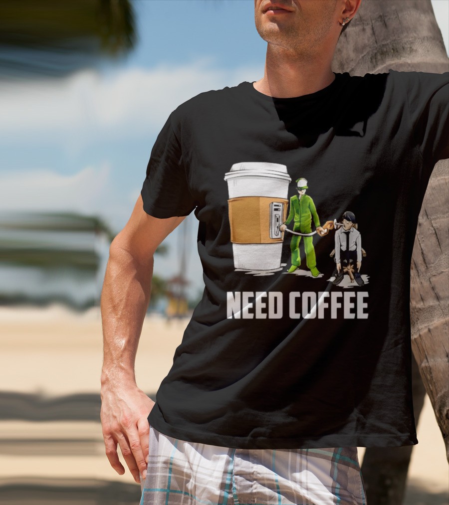 Need Coffee Fueling Station Caffeine Morning Routine Energize T-Shirt