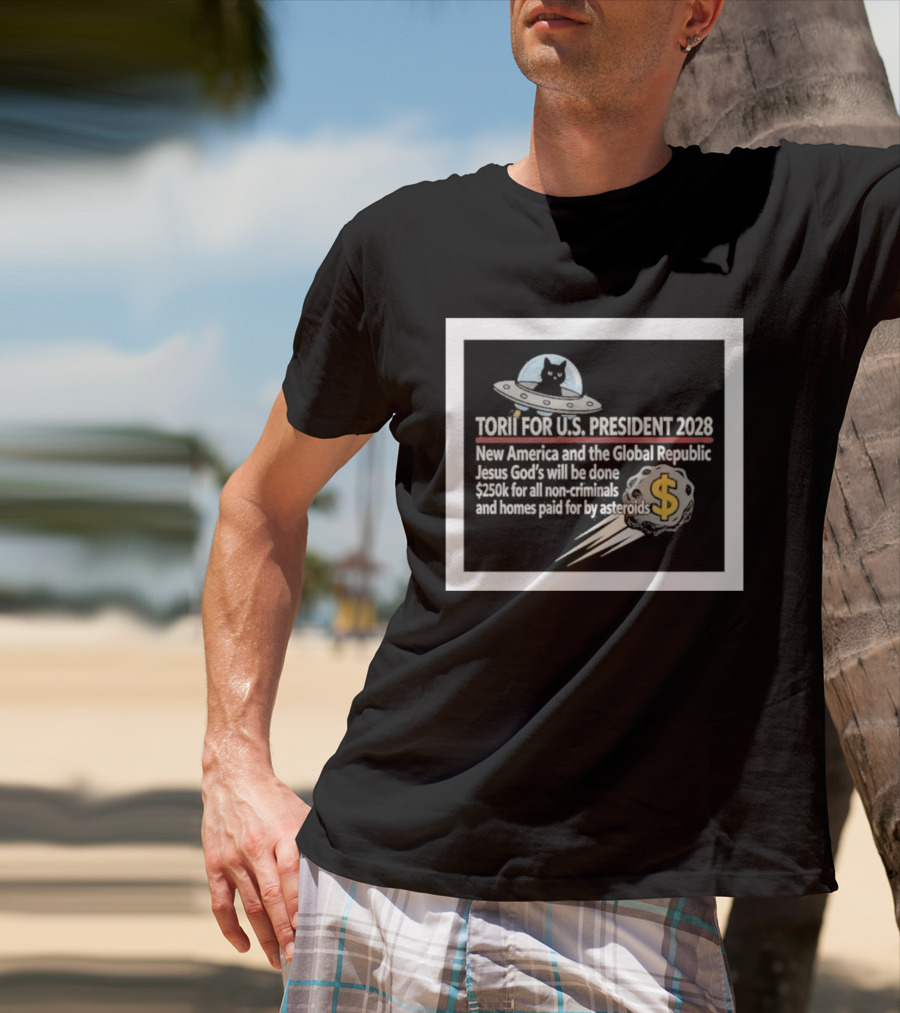 Torii For U.S. President 2028 New America Global Republic Jesus God's Will $250k Non Criminals Homes Asteroids T-Shirt
