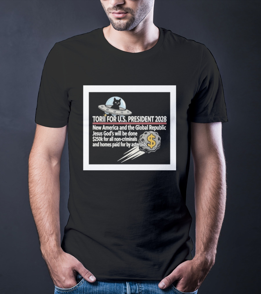 Torii For U.S. President 2028 New America Global Republic Jesus God's Will $250k Non Criminals Homes Asteroids T-Shirt