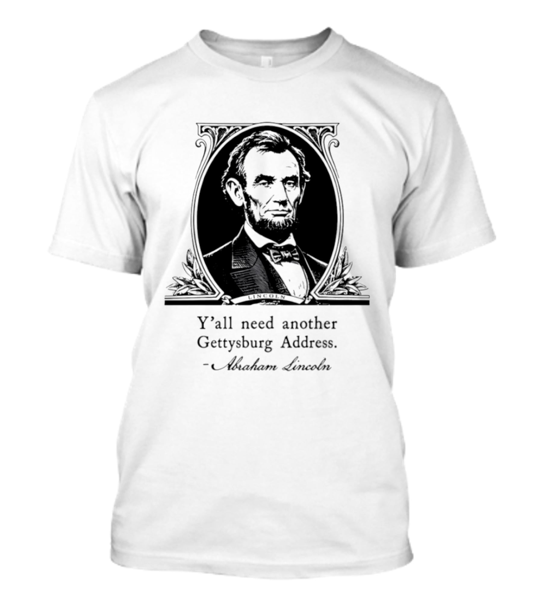 Abraham Lincoln Y'all Need Another Gettysburg Address T-Shirt