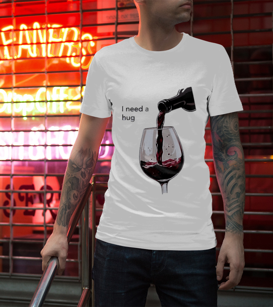 I Need A Hug Wine Pouring Glass T-Shirt