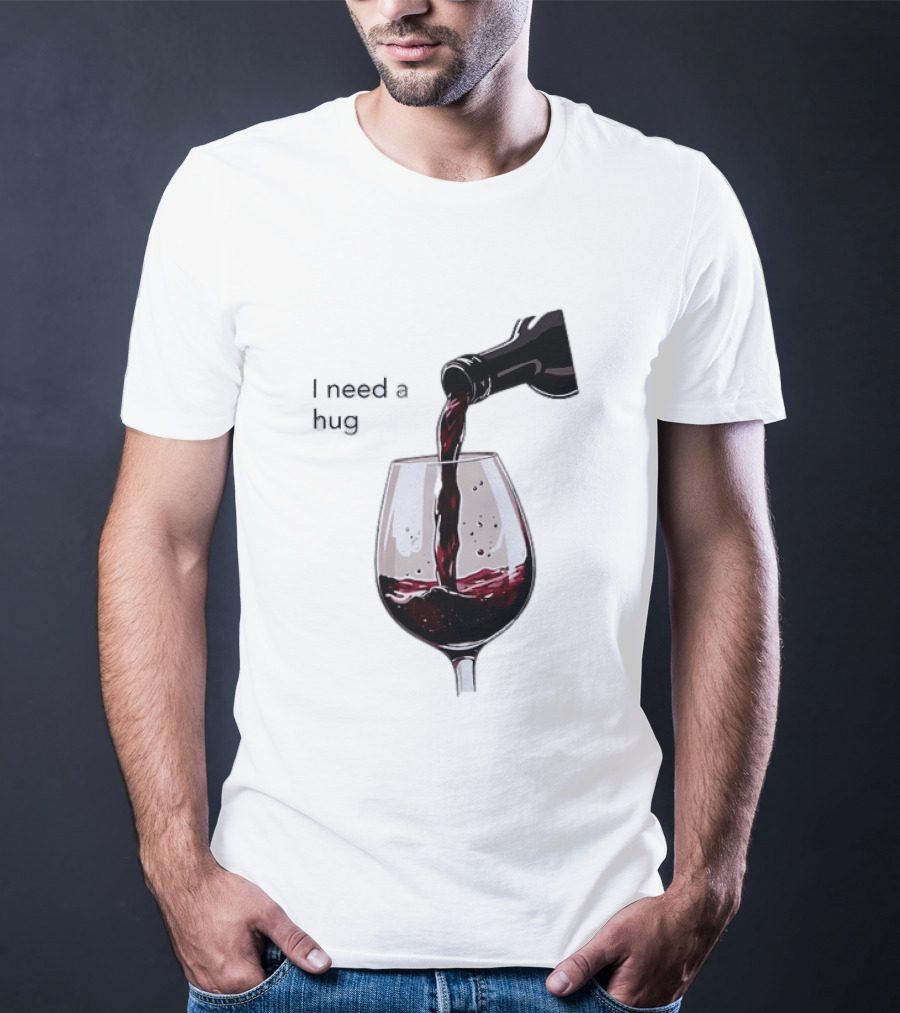 I Need A Hug Wine Pouring Glass T-Shirt