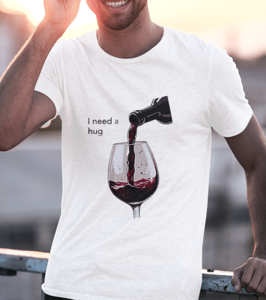 I Need A Hug Wine Pouring Glass T-Shirt