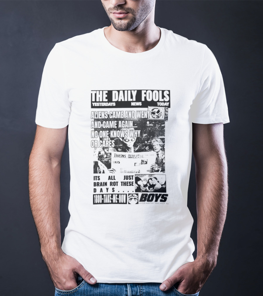 The Daily Fools Aliens Came And Went No One Knows Why Yesterday's News Today's News T-Shirt
