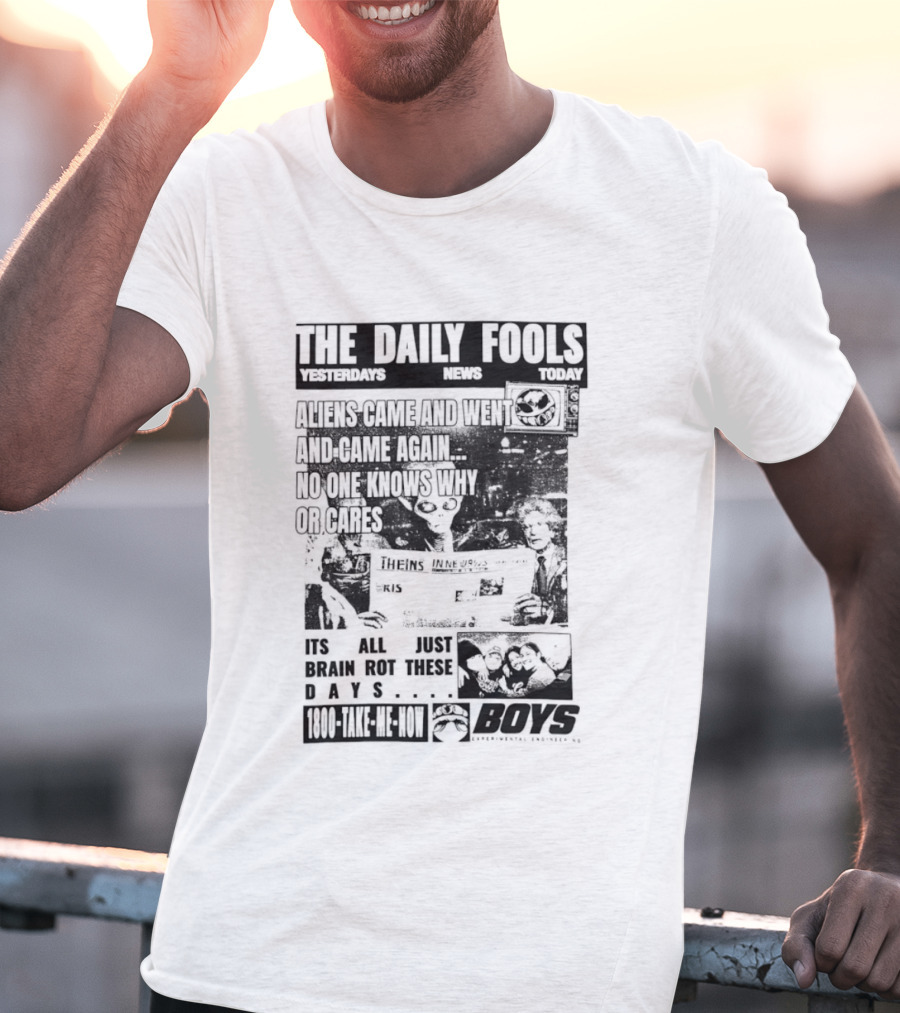 The Daily Fools Aliens Came And Went No One Knows Why Yesterday's News Today's News T-Shirt