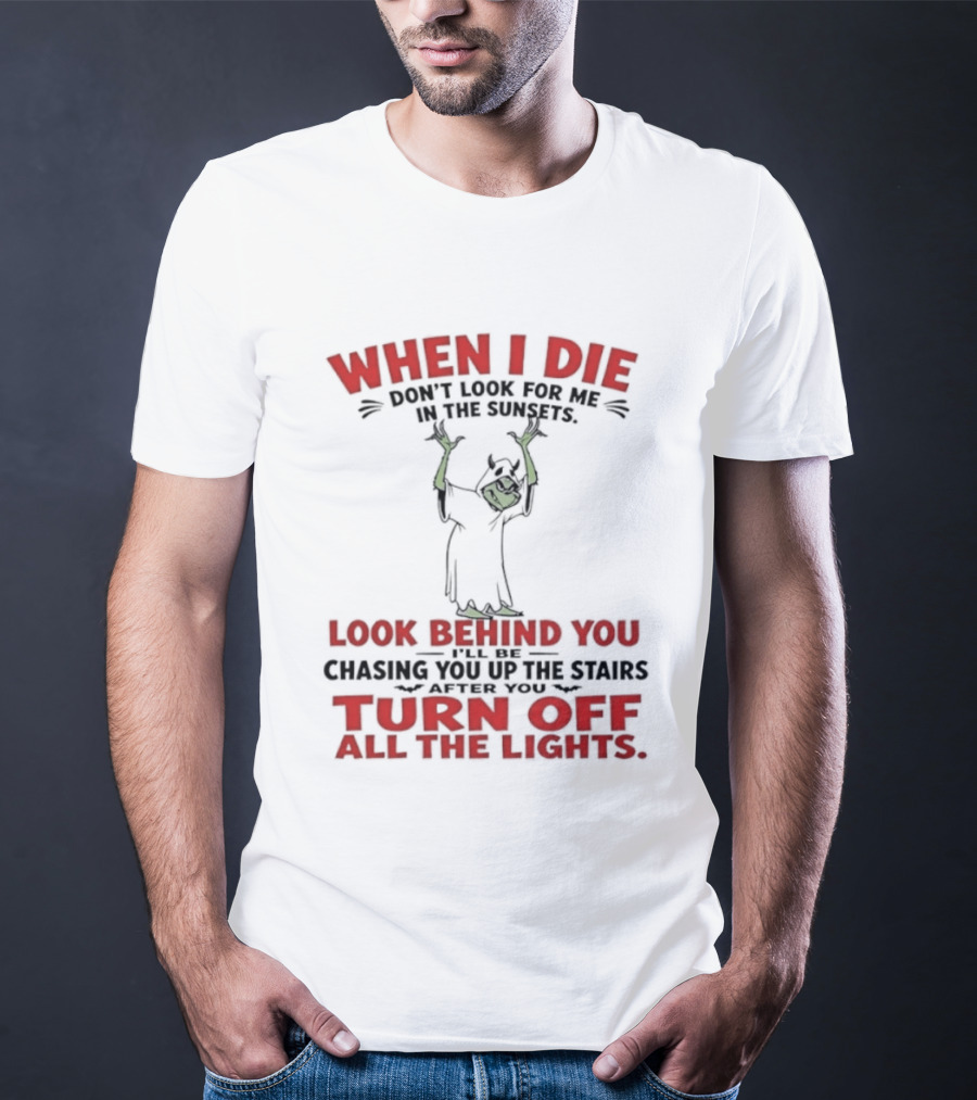 When I Die Don't Look For Me Look Behind You Turn Off All The Lights T-Shirt