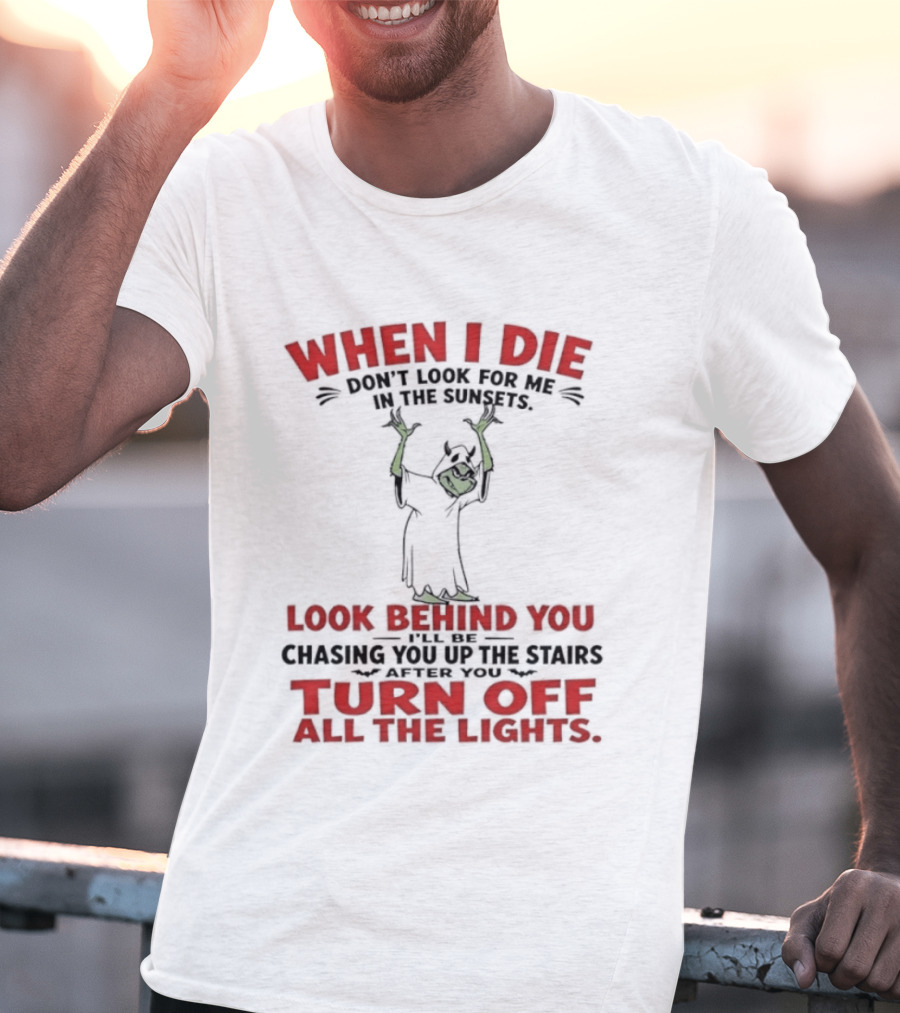 When I Die Don't Look For Me Look Behind You Turn Off All The Lights T-Shirt