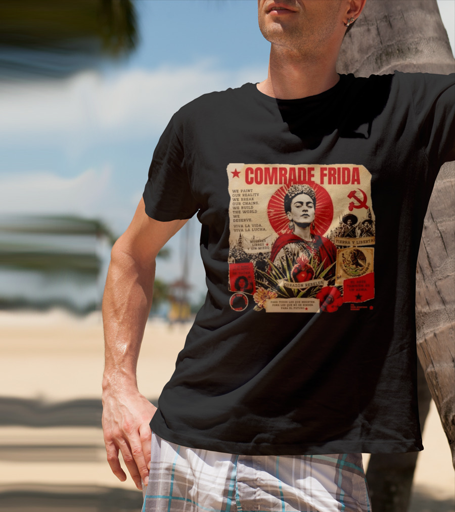 Comrade Frida Kahlo Corazón Rebelde We Paint Our Reality Mueres Libres Tierra Y Libertad T-Shirt