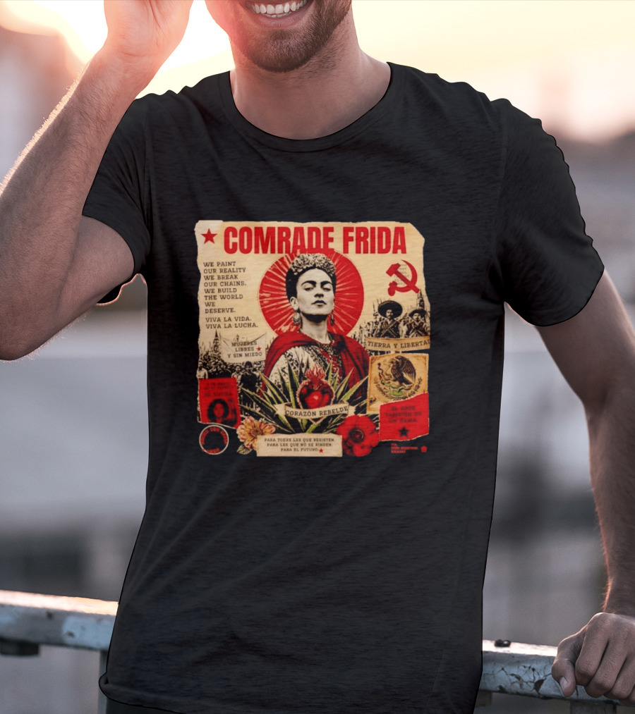 Comrade Frida Kahlo Corazón Rebelde We Paint Our Reality Mueres Libres Tierra Y Libertad T-Shirt