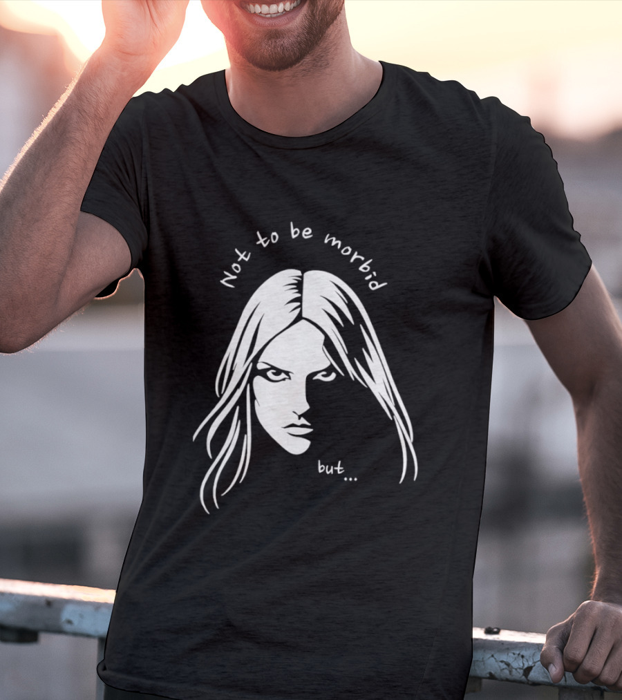 Not To Be Morbid But Gothic Moody Sarcastic Face T-Shirt