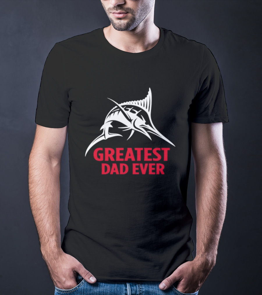 Greatest Dad Ever Marlin Fishing Father T-Shirt