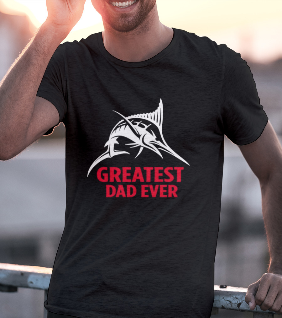 Greatest Dad Ever Marlin Fishing Father T-Shirt
