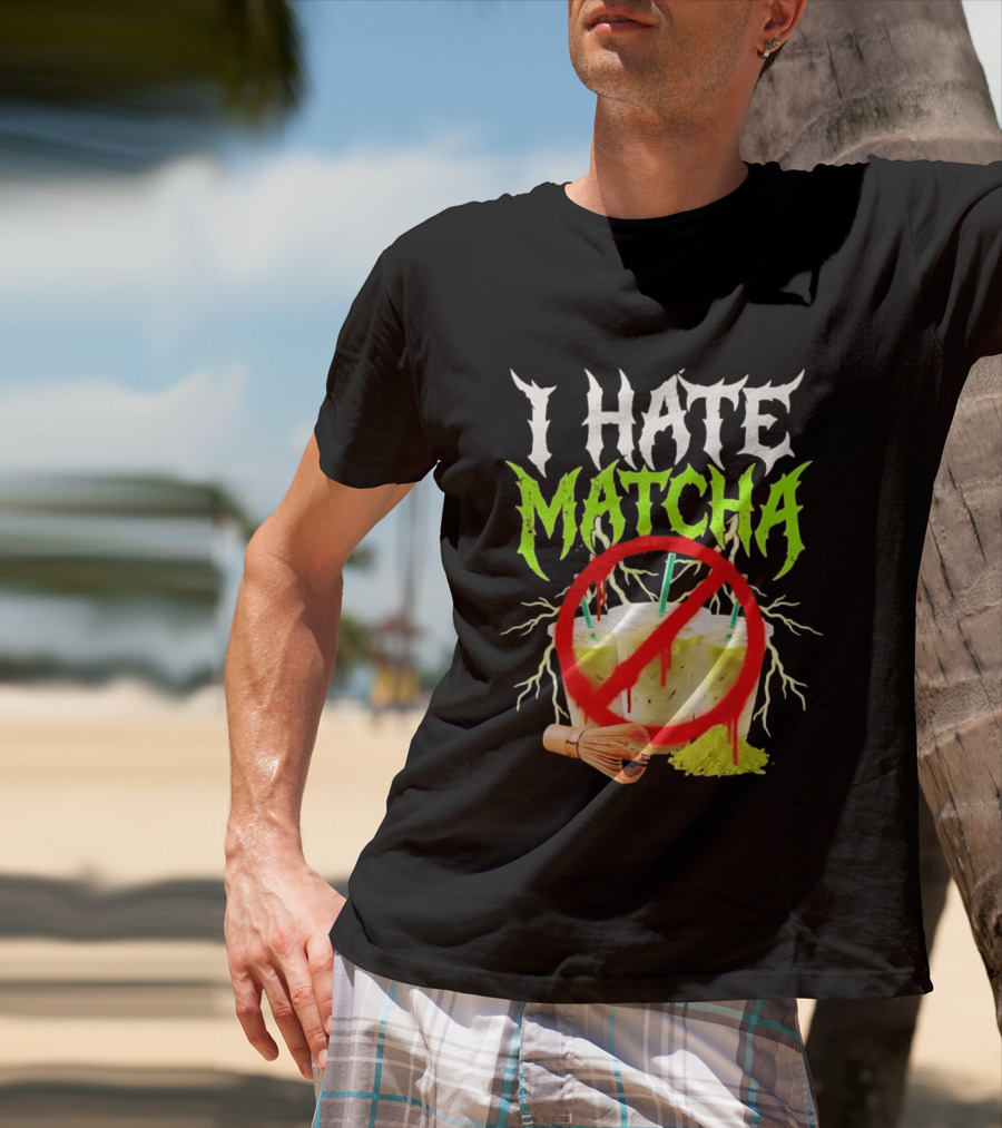 I Hate Matcha Metal Green Tea With Frappuccino Drink No T-Shirt