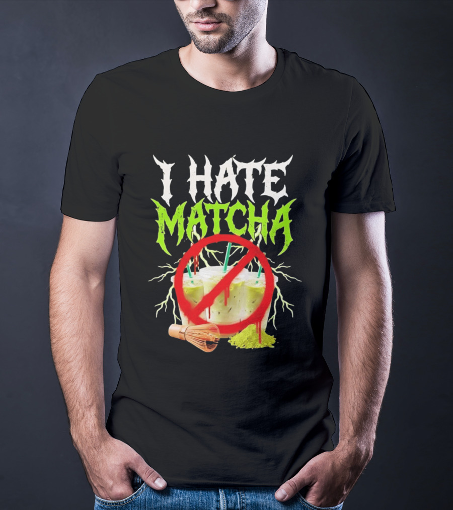 I Hate Matcha Metal Green Tea With Frappuccino Drink No T-Shirt