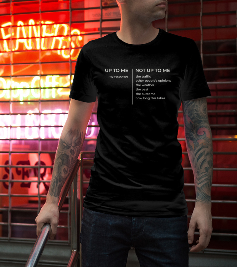 Up To Me My Response Not Up To Me The Traffic Opinions Weather Past Outcome Time T-Shirt