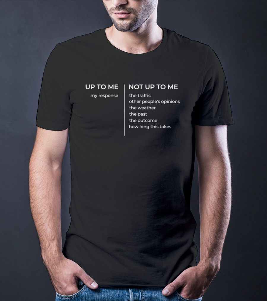 Up To Me My Response Not Up To Me The Traffic Opinions Weather Past Outcome Time T-Shirt