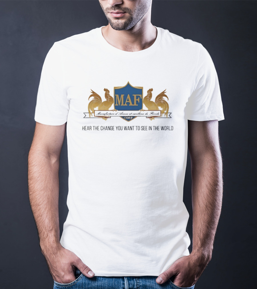 MAF Manufacture D'Armes Et Carillons Hear The Change You Want To See In The World T-Shirt
