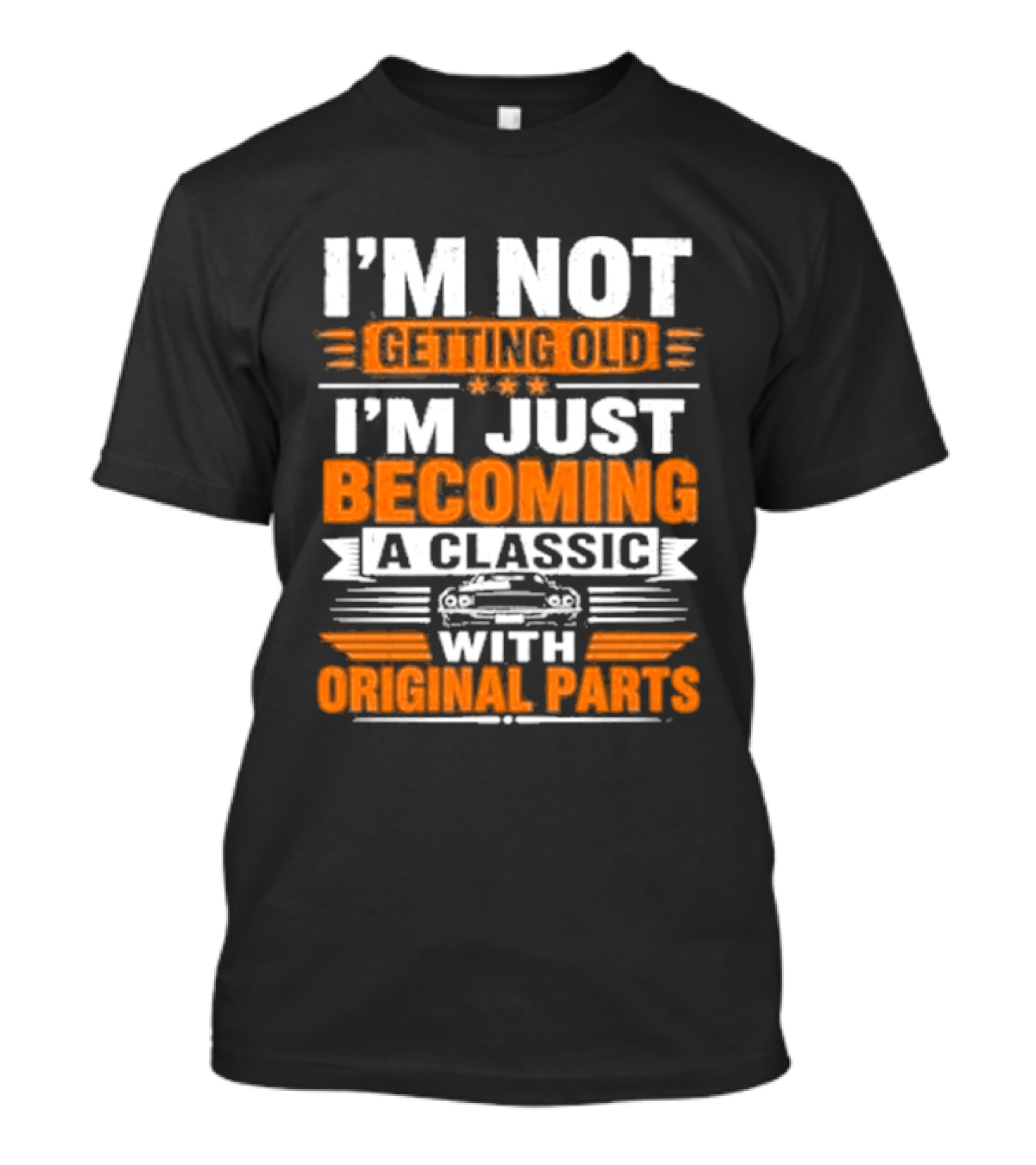 I'm Not Getting Old I'm Just Becoming A Classic With Original Parts T-Shirt