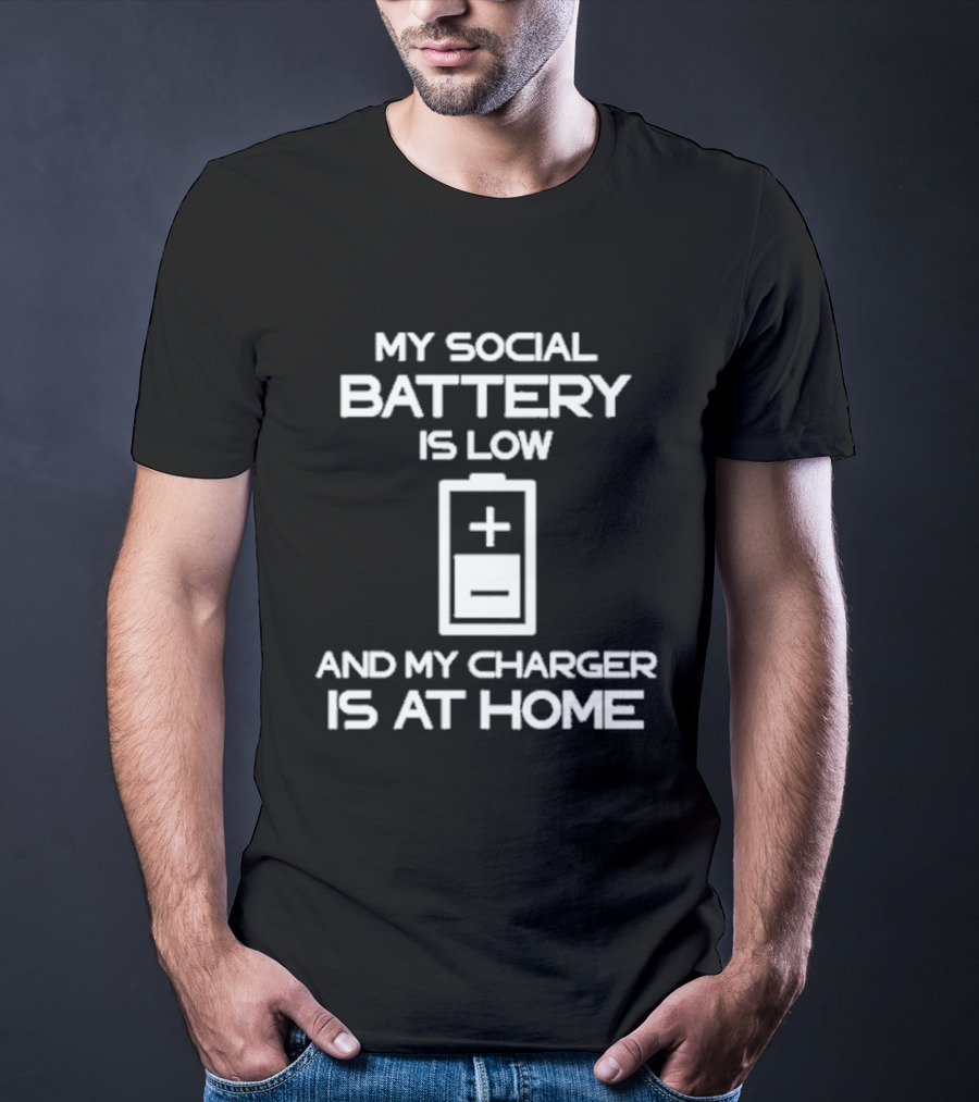 My Social Battery Is Low And My Charger Is At Home Plus T-Shirt