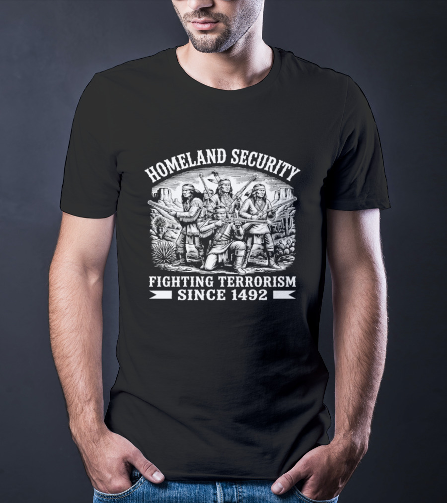 Homeland Security Fighting Terrorism Since 1492 Native American Historical Context T-Shirt