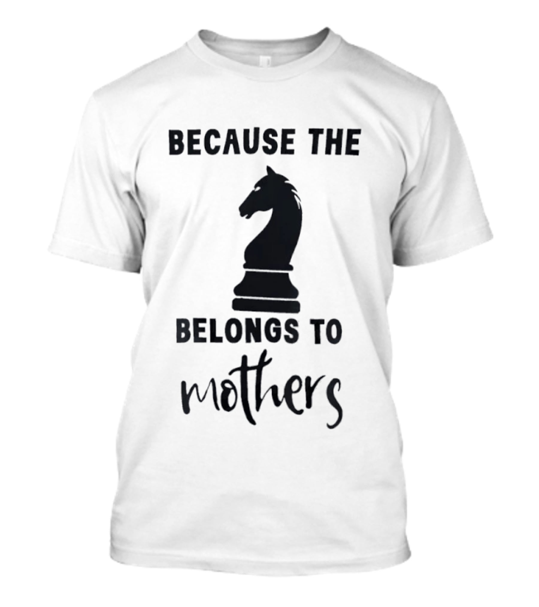 Because The Knight Belongs To Mothers Chess T-Shirt