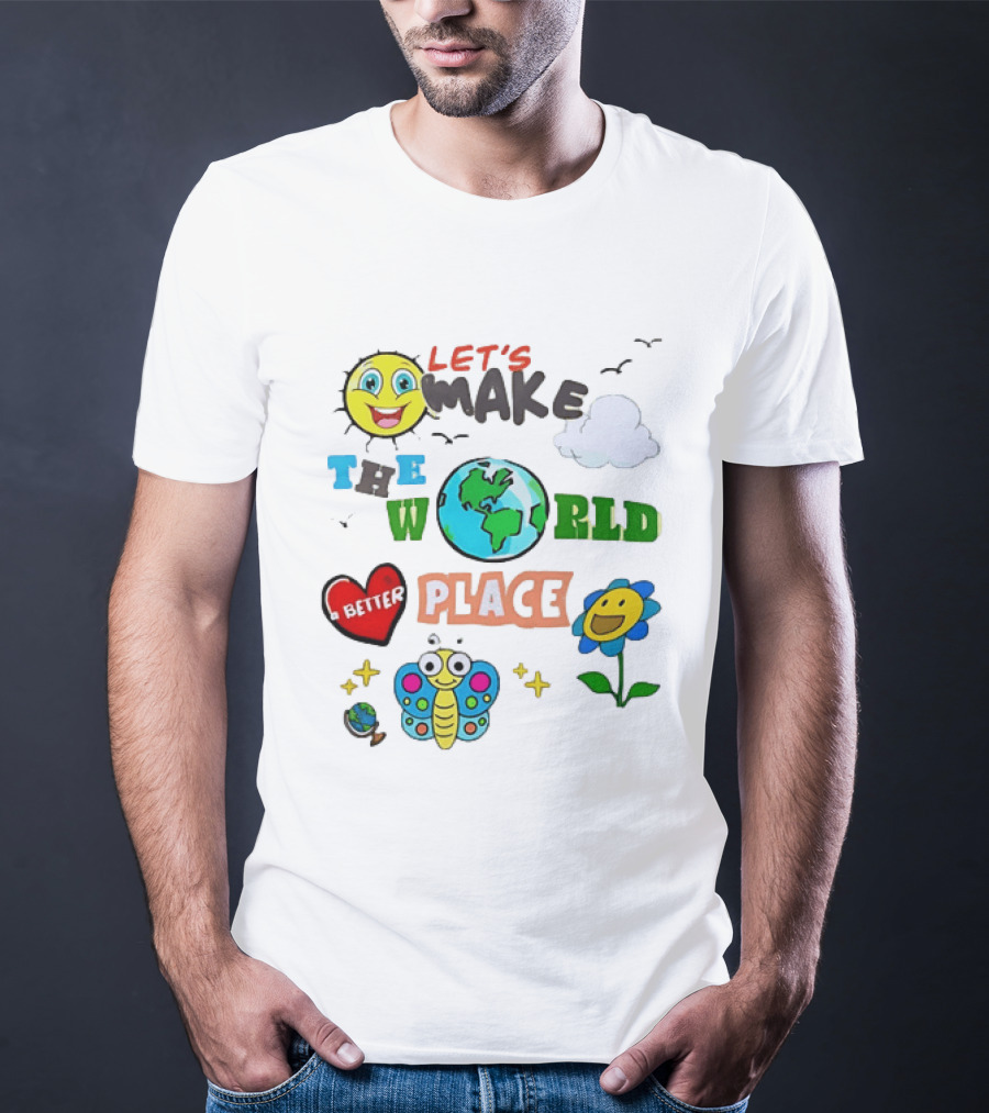 Let’s Make The World A Better Place Inspirational T-Shirt