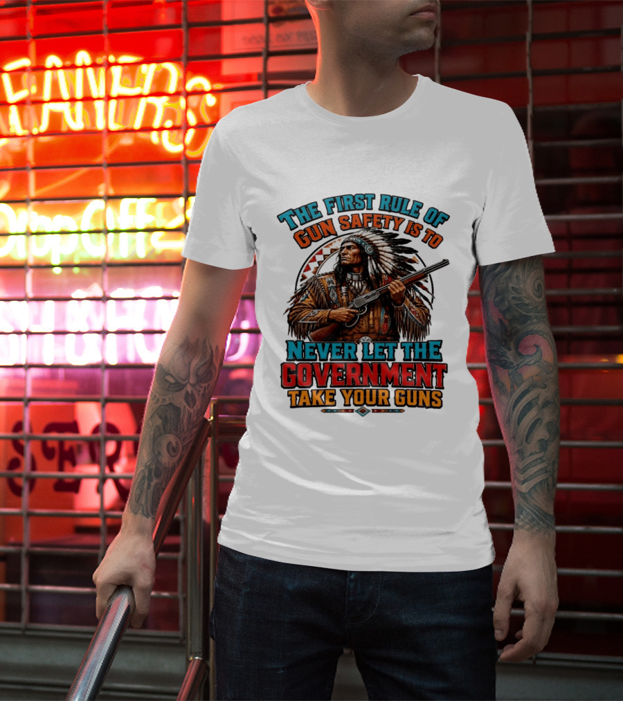 The First Rule Of Gun Safety Is To Never Let The Government Take Your Guns Native American Chief T-Shirt