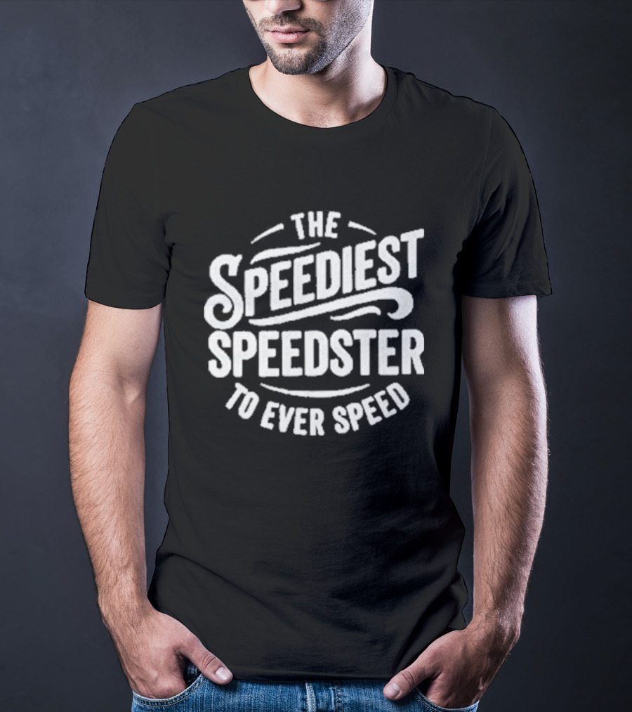 The Speediest Speedster To Ever Speed T-Shirt
