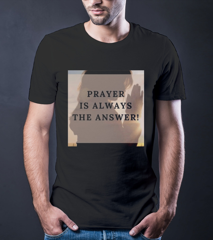 Prayer Is Always The Answer T-Shirt