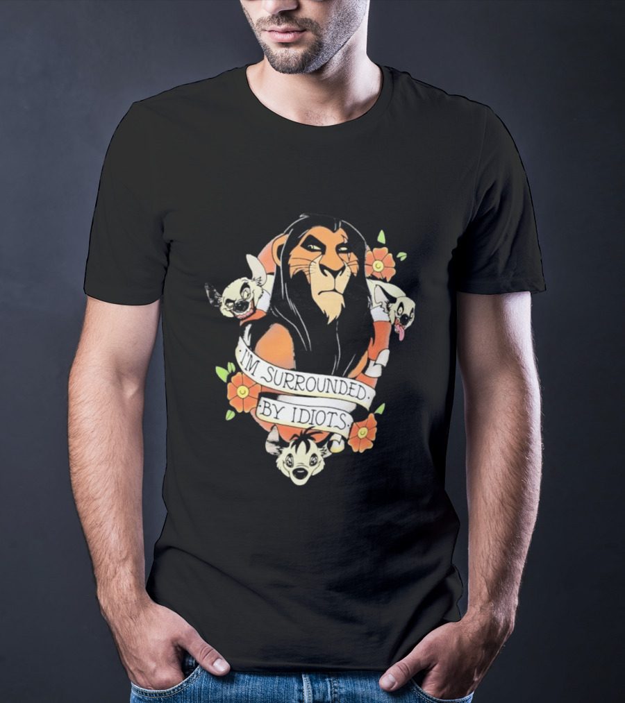 Scar I'm Surrounded By Idiots The Lion King Hyenas Floral T-Shirt