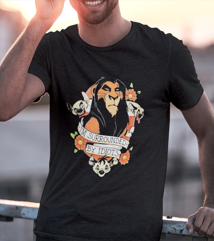 Scar I'm Surrounded By Idiots The Lion King Hyenas Floral T-Shirt