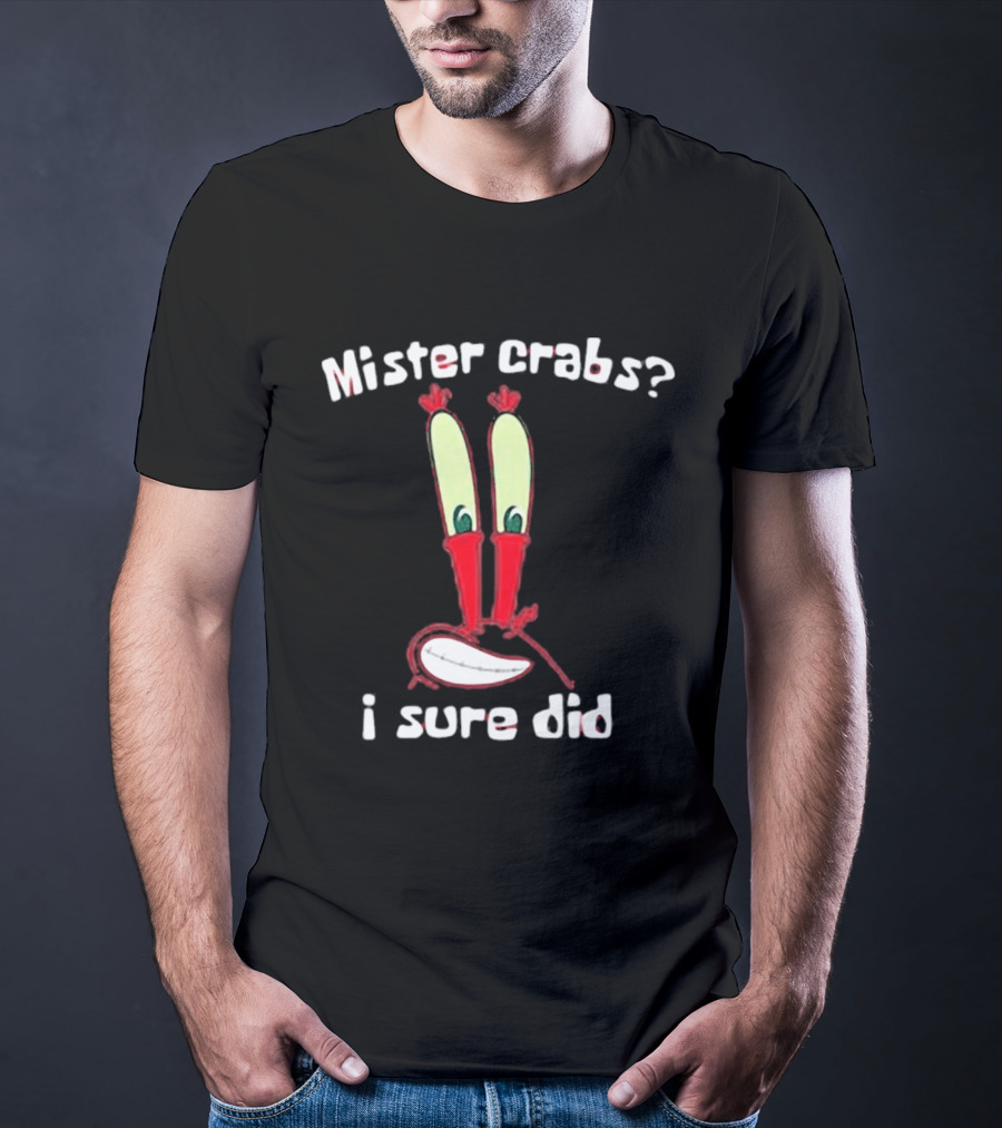 Mister Crabs I Sure Did Eyestalks Cartoon T-Shirt