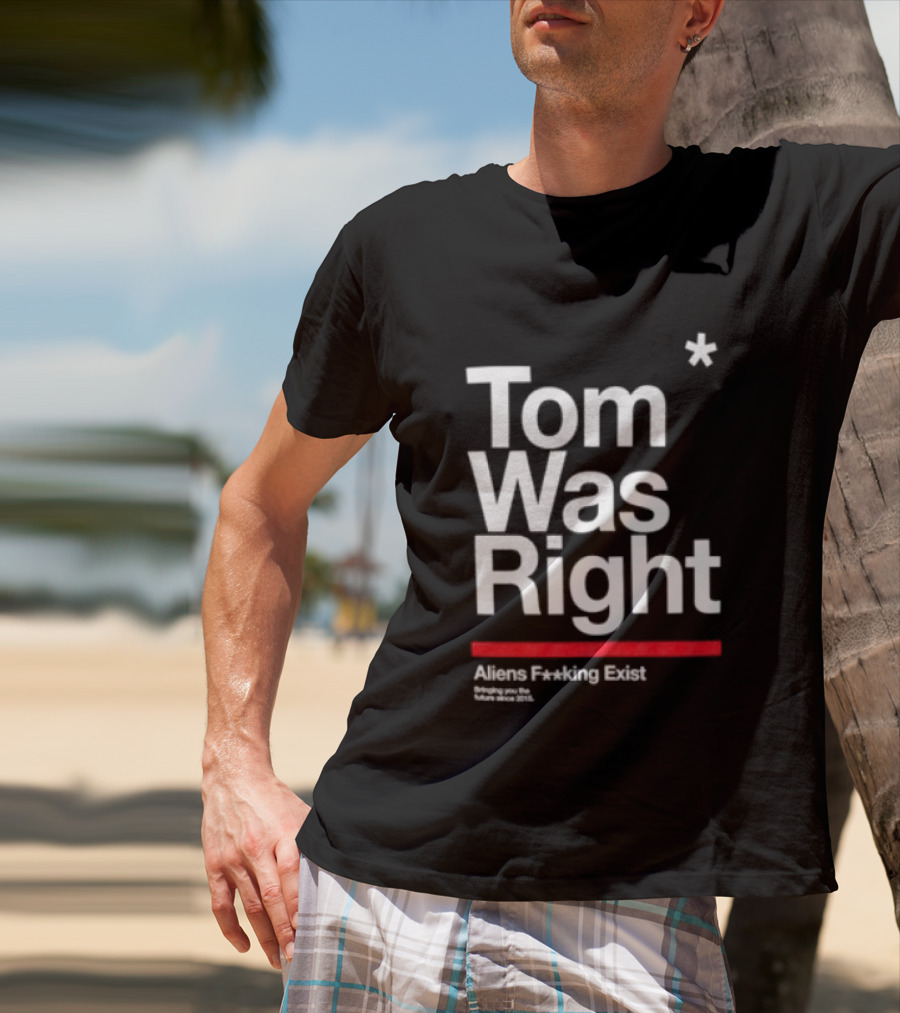 Tom Was Right To The Stars Aliens Exist T-Shirt