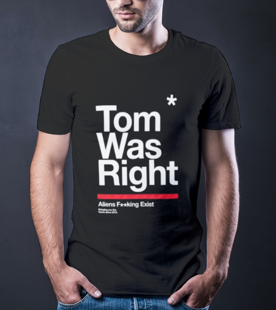 Tom Was Right To The Stars Aliens Exist T-Shirt