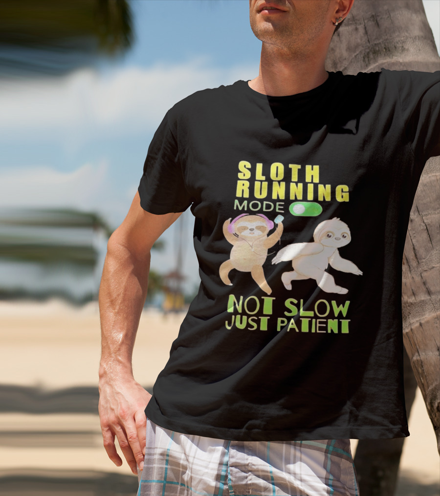 Sloth Running Mode On Not Slow Just Patient T-Shirt