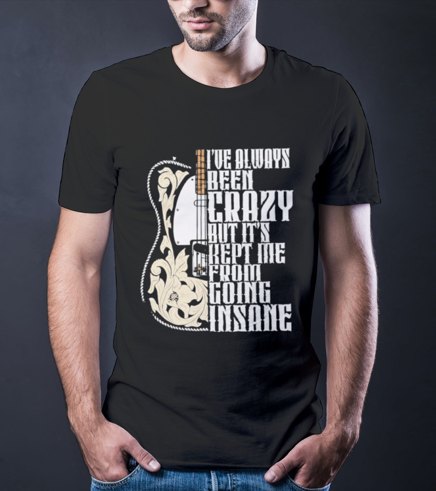 I've Always Been Crazy Kept Me From Going Insane Guitar T-Shirt