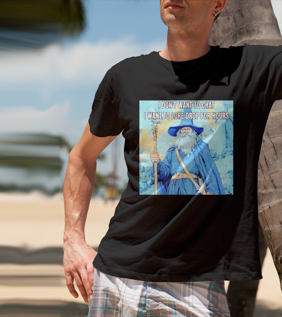 I Don't Want To Chat I Want To Lore Drop For Hours Wizard Staff Blue Cloak Tower T-Shirt
