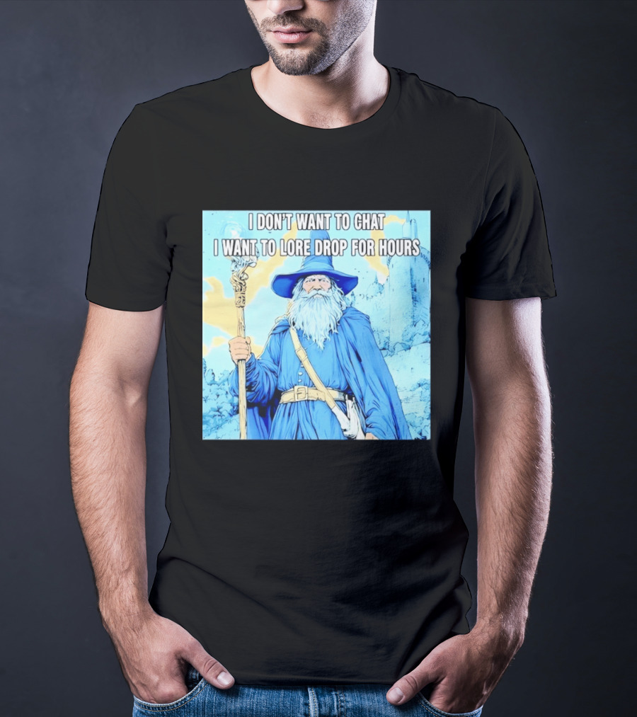 I Don't Want To Chat I Want To Lore Drop For Hours Wizard Staff Blue Cloak Tower T-Shirt