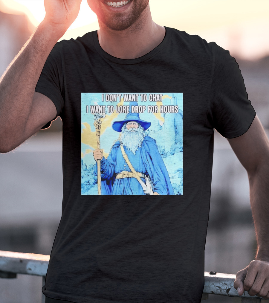 I Don't Want To Chat I Want To Lore Drop For Hours Wizard Staff Blue Cloak Tower T-Shirt