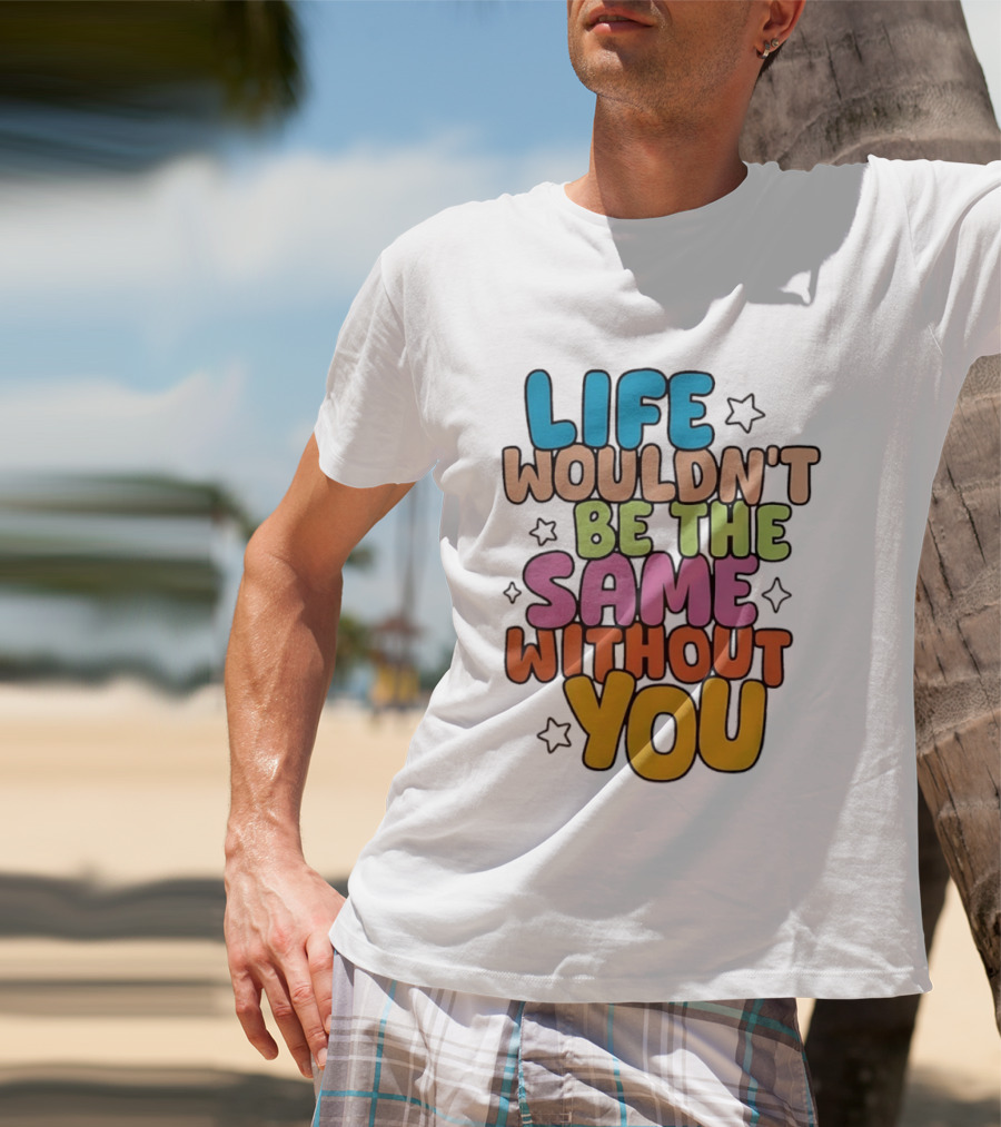 Life Wouldn't Be The Same Without You American Foundation For Suicide Prevention T-Shirt