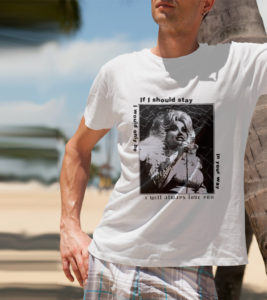 Dolly Parton If I Should Stay I Will Always Love You In Your Way T-Shirt
