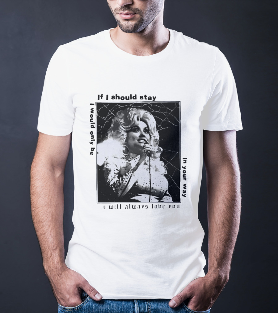 Dolly Parton If I Should Stay I Will Always Love You In Your Way T-Shirt