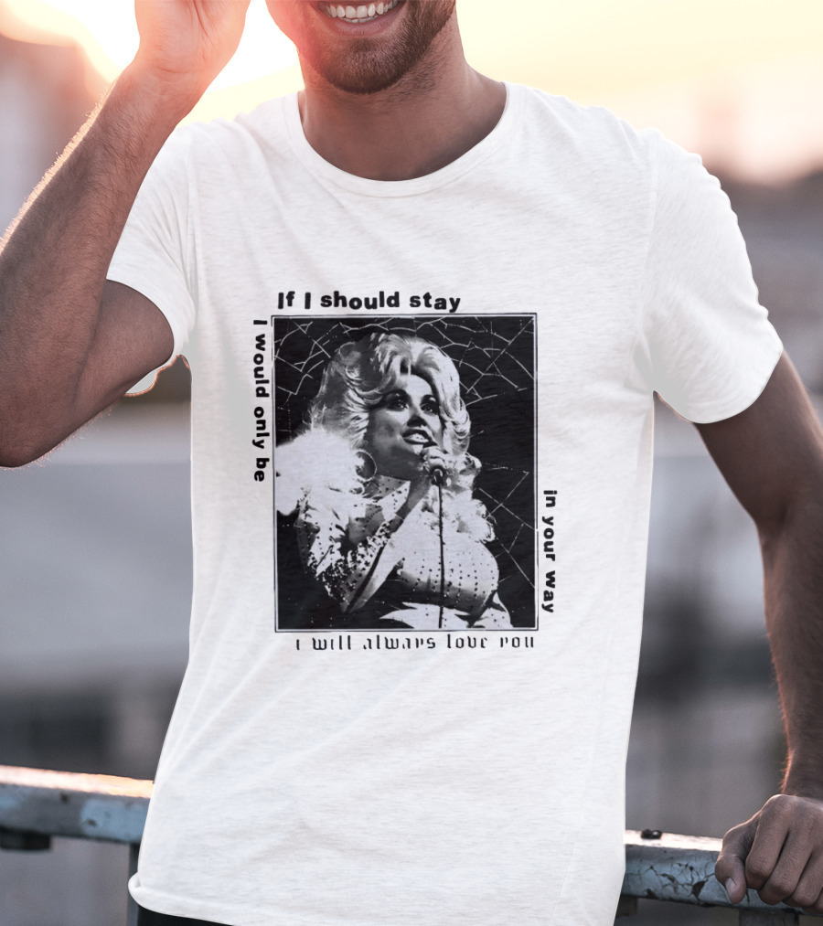 Dolly Parton If I Should Stay I Will Always Love You In Your Way T-Shirt