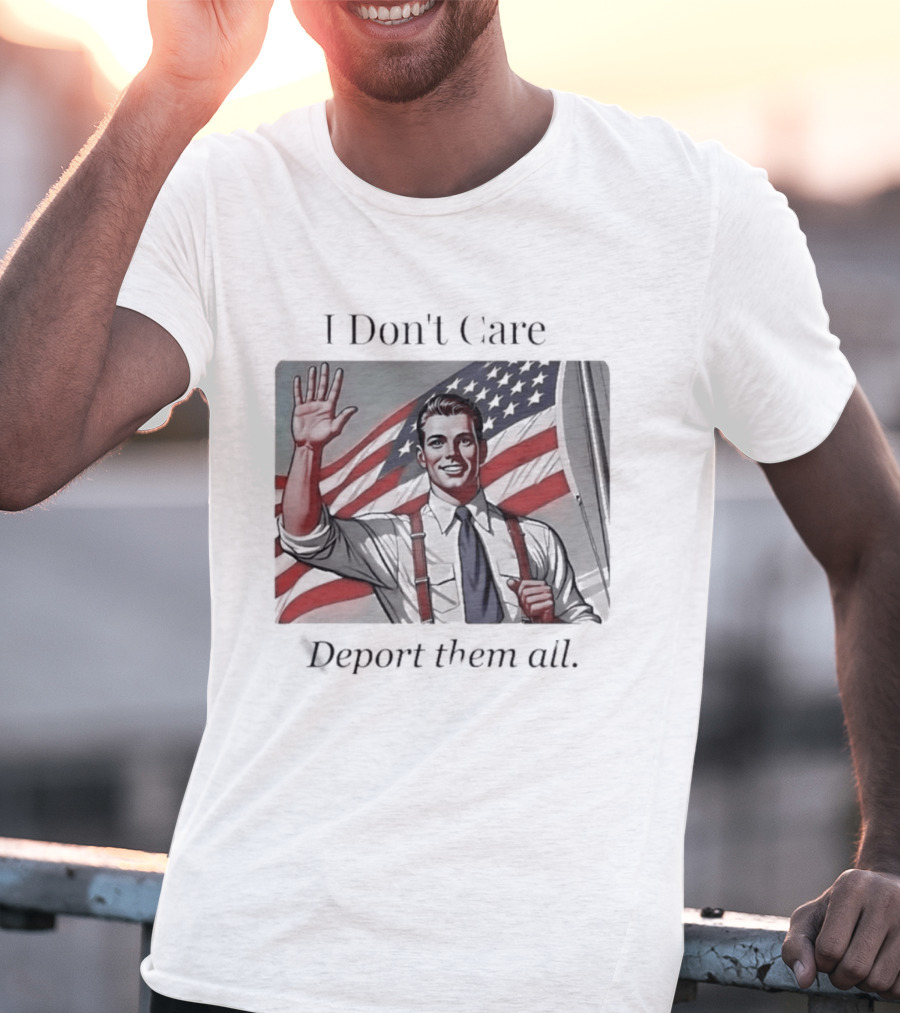 I Don't Care Deport Them All American Flag T-Shirt