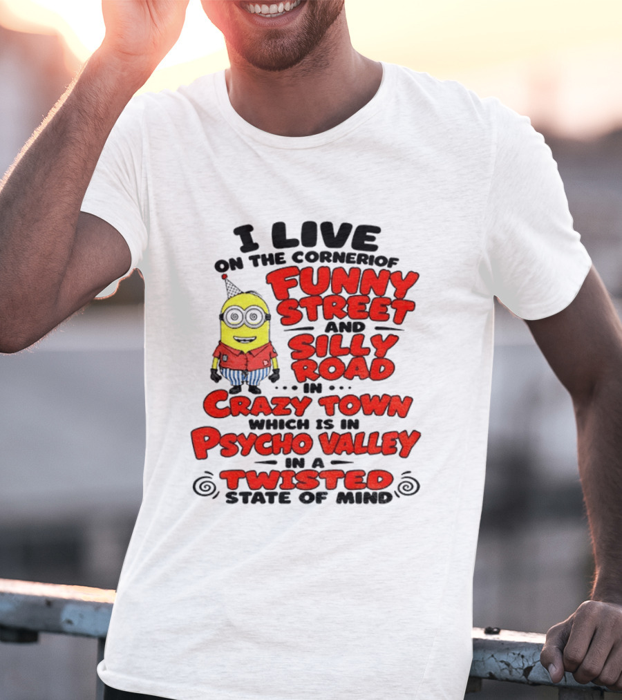 I Live On Funny Street Silly Road Crazy Town Psycho Valley Twisted State Of Mind T-Shirt